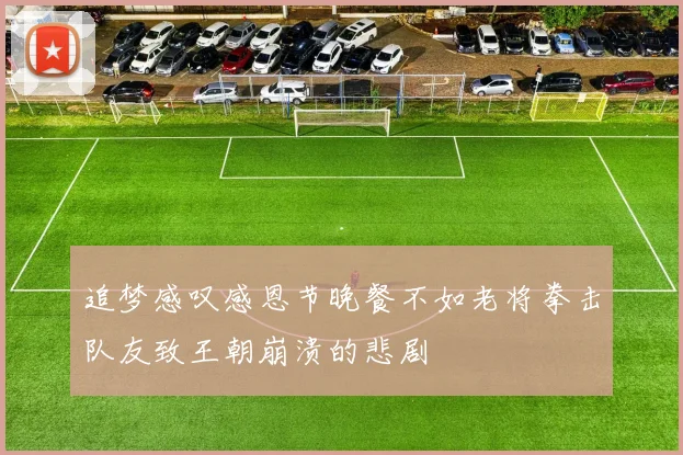追梦感叹感恩节晚餐不如老将拳击队友致王朝崩溃的悲剧