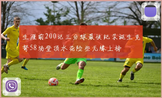 生涯前200记三分球最快纪录诞生克弩58场登顶水花险些无缘上榜