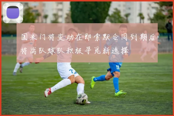 国米门将变动在即索默合同到期后将离队球队积极寻觅新选择