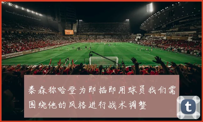 泰森称哈登为即插即用球员我们需围绕他的风格进行战术调整