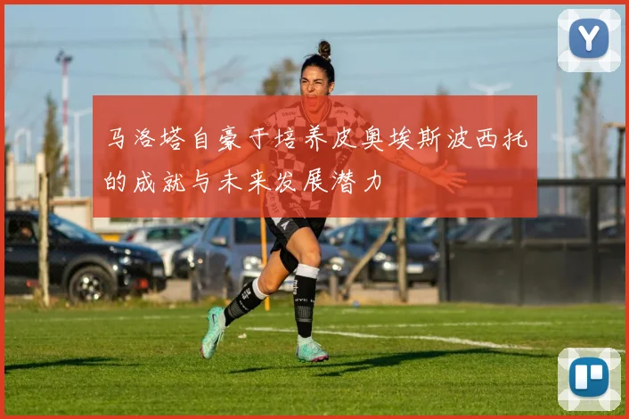 马洛塔自豪于培养皮奥埃斯波西托的成就与未来发展潜力